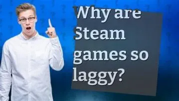 Why are my steam games so laggy?
