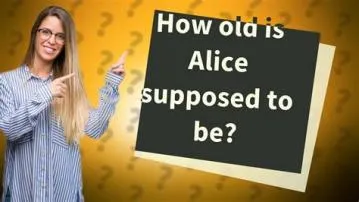 How old is alice supposed to be?