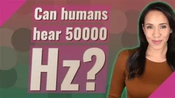Can humans hear 50000 hz?