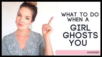 What to do when a girl ghosts you?