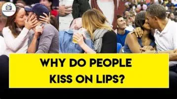 Why do we kiss on lips?