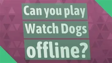 Can i play watch dogs 2 offline?