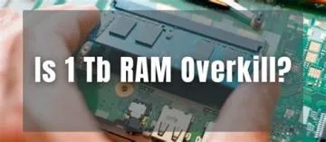 Is 1 terabyte of ram overkill?
