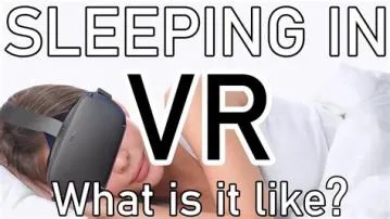 Can you sleep in vr?