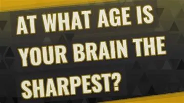 At what age is your brain sharpest?