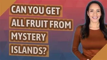 Can you get all 5 fruits from mystery islands?