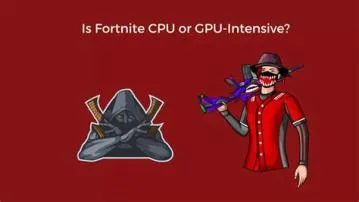 Is fortnite more cpu or gpu?