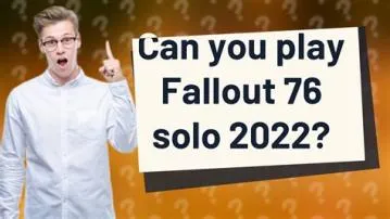 Can you play fallout 76 solo?