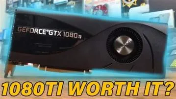 Is 1080ti still worth it?