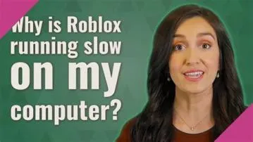 Why cant my computer run roblox well?