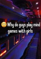 Why do guys play mind games with girls?