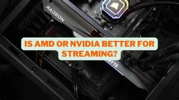 Is nvidia better for streaming?