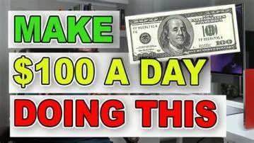 Is it easy to make 100 dollars a day?